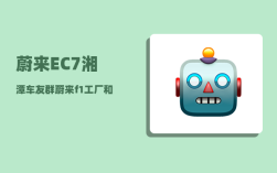 蔚来EC7湘潭车友群_蔚来f1工厂和f2工厂哪个好