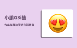 小鹏G3i焦作车友群_比亚迪在郑州有几个工厂