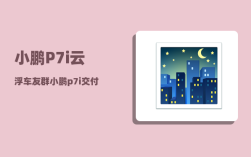 小鹏P7i云浮车友群_小鹏p7i交付时间