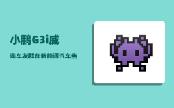 小鹏G3i威海车友群_在新能源汽车当中算是什么水平