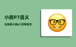 小鹏P7遵义车友群_小鹏p7没网络怎么办