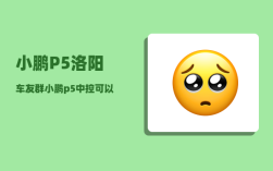 小鹏P5洛阳车友群_小鹏p5中控可以全屏看电影吗