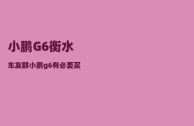 小鹏G6衡水车友群_小鹏g6有必要买电池终身质保吗