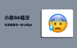 小鹏G6临汾车友群_最早一批小鹏g6什么时间交付
