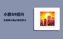 小鹏G9绍兴车友群_小鹏g9能充多少度电