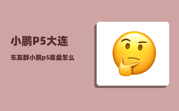 小鹏P5大连车友群_小鹏p5底盘怎么样-图1
