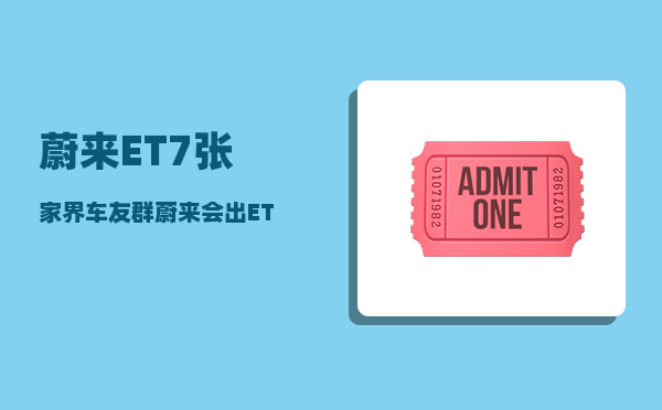 蔚来ET7张家界车友群_蔚来会出ET7T吗-图1