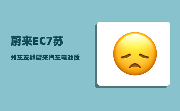 蔚来EC7苏州车友群_蔚来汽车电池质保条件-图1