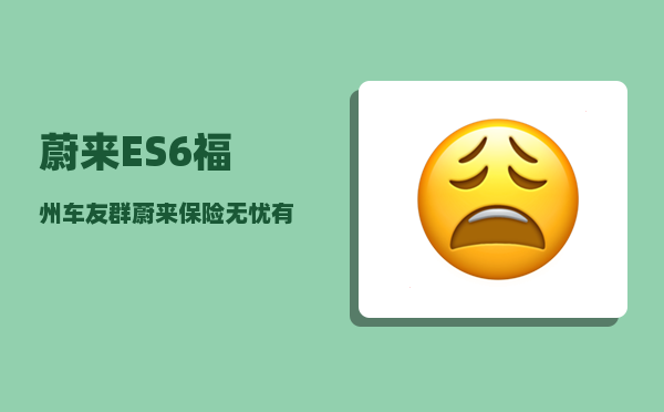 蔚来ES6福州车友群_蔚来保险无忧有什么服务-图1