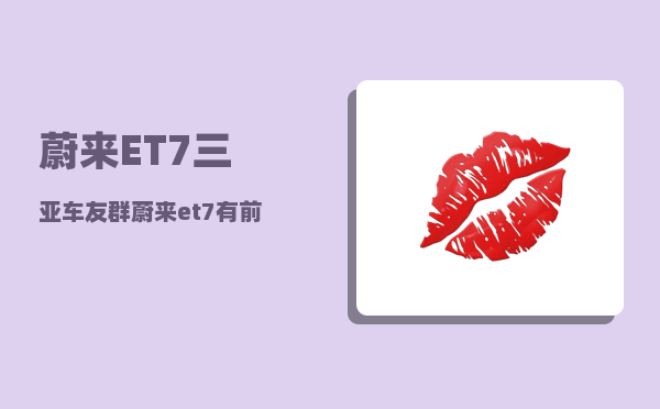 蔚来ET7三亚车友群_蔚来et7有前备箱吗-图1