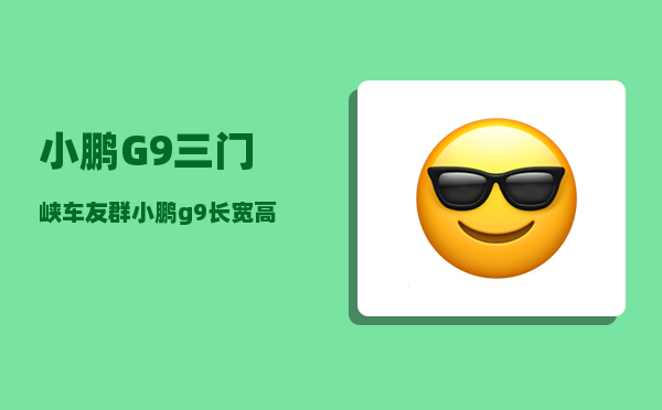 小鹏G9三门峡车友群_小鹏g9长宽高尺寸-图1