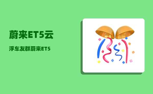 蔚来ET5云浮车友群_蔚来ET5-图1