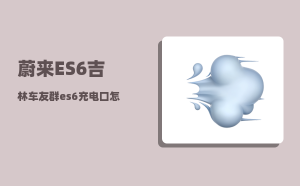 蔚来ES6吉林车友群_es6充电口怎么开-图1