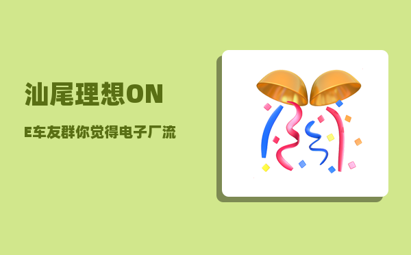 汕尾理想ONE车友群_你觉得电子厂流水线操作工是一个怎么样的工作-图1