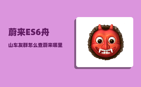 蔚来ES6舟山车友群_怎么查蔚来哪里有现车-图1