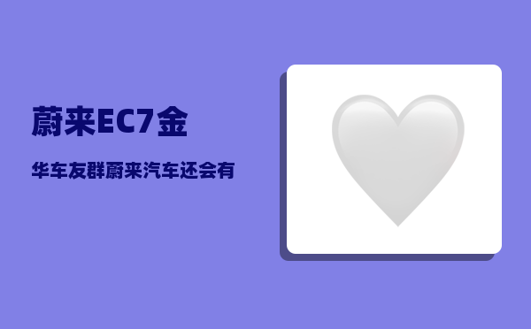 蔚来EC7金华车友群_蔚来汽车还会有人买吗-图1