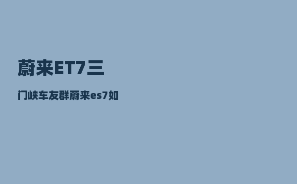 蔚来ET7三门峡车友群_蔚来es7如何调整仪表盘-图1