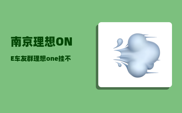 南京理想ONE车友群_理想one挂不上挡-图1