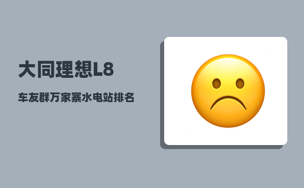大同理想L8车友群_万家寨水电站排名-图1