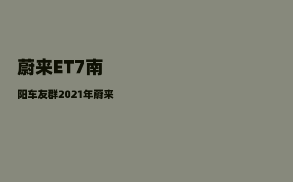 蔚来ET7南阳车友群_2021年蔚来发布会在12月几号-图1