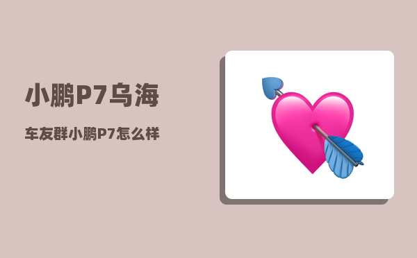 小鹏P7乌海车友群_小鹏P7怎么样-图1
