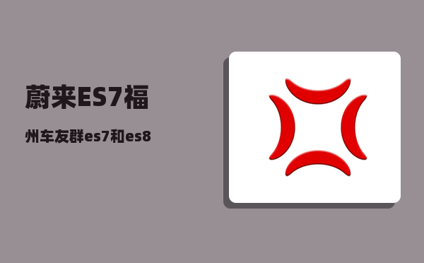 蔚来ES7福州车友群_es7和es8咋选-图1
