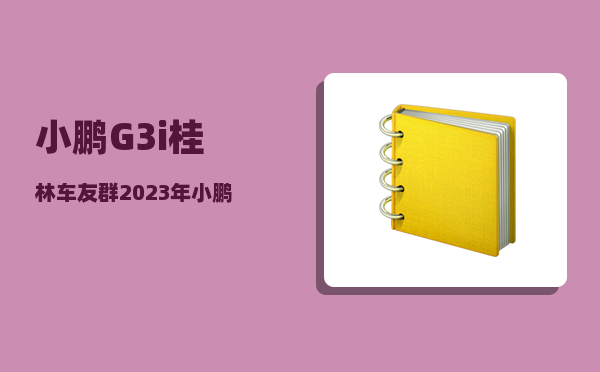 小鹏G3i桂林车友群_2023年小鹏g3i会改款吗-图1