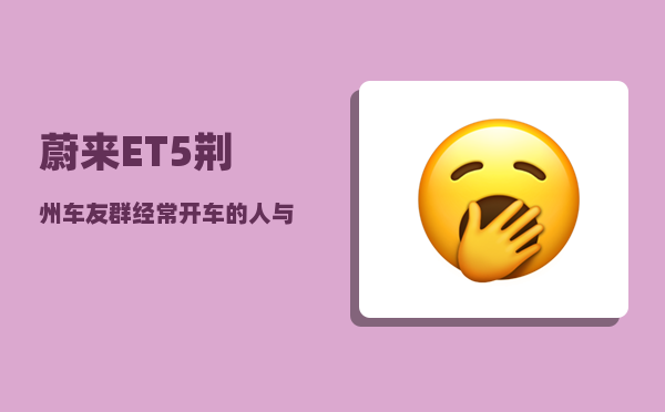 蔚来ET5荆州车友群_经常开车的人与不开车的人有什么不同-图1