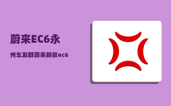 蔚来EC6永州车友群_蔚来新款ec6上市时间-图1