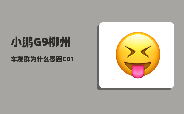 小鹏G9柳州车友群_为什么零跑C01能和小鹏G9拉开如此大距离-图1