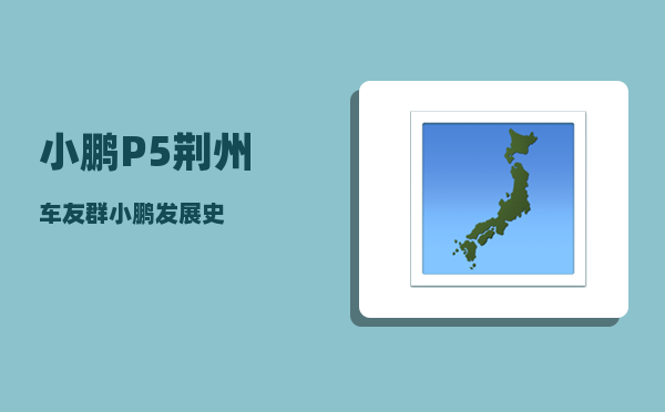 小鹏P5荆州车友群_小鹏发展史-图1