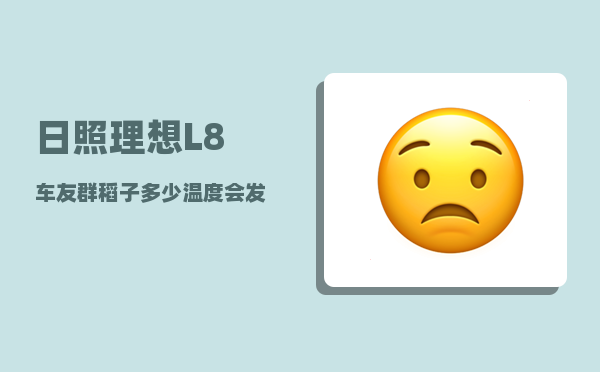 日照理想L8车友群_稻子多少温度会发-图1