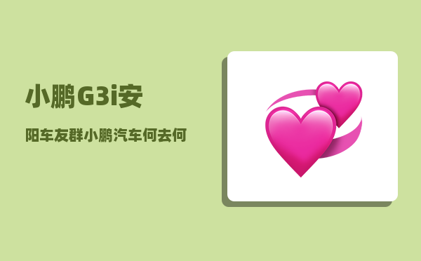 小鹏G3i安阳车友群_小鹏汽车换电池服务-图1