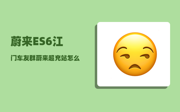 蔚来ES6江门车友群_蔚来超充站怎么充电-图1