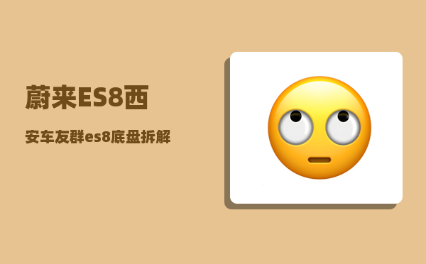 蔚来ES8西安车友群_es8底盘拆解-图1