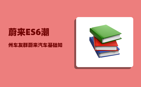 蔚来ES6潮州车友群_蔚来汽车基础知识-图1