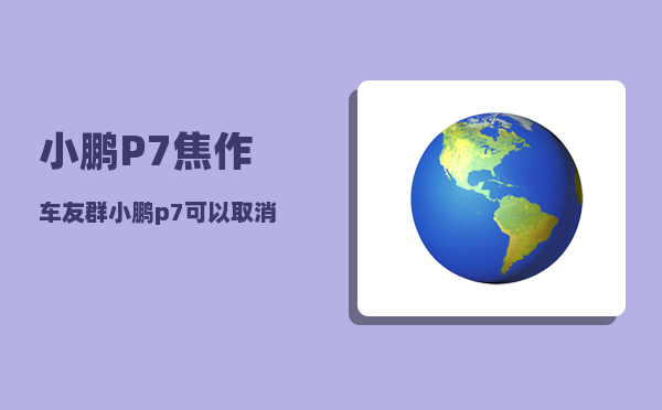 小鹏P7焦作车友群_小鹏p7可以取消定位吗-图1