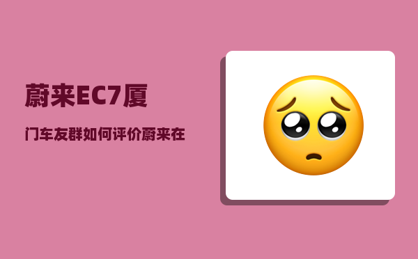 蔚来EC7厦门车友群_如何评价蔚来在NIODAY发布的纯电动轿跑SUV-图1