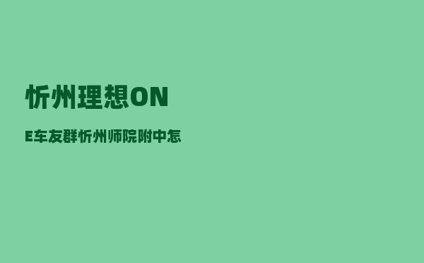 忻州理想ONE车友群_忻州师院附中怎么样-图1