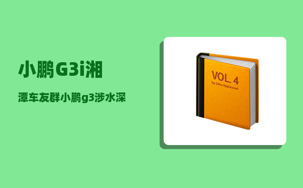 小鹏G3i湘潭车友群_小鹏g3涉水深度大约多少-图1