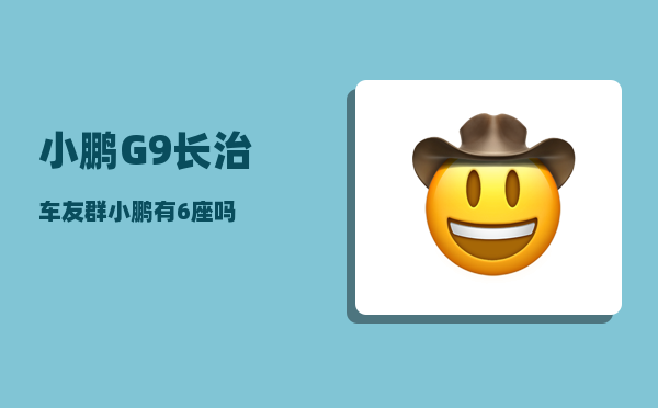 小鹏G9长治车友群_小鹏有6座吗-图1