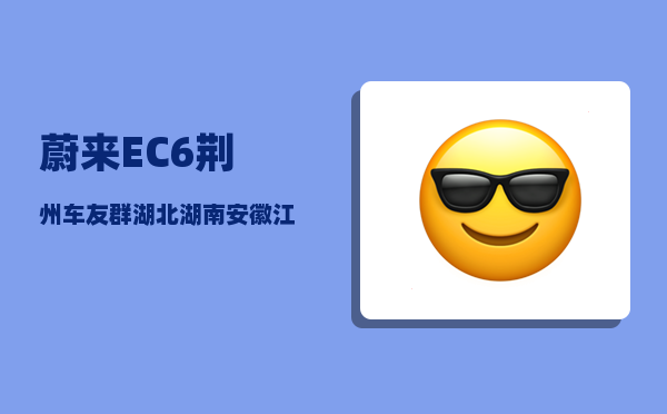蔚来EC6荆州车友群_湖北湖南安徽江西四大省份-图1