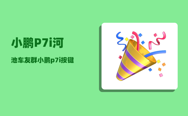 小鹏P7i河池车友群_小鹏p7i按键功能介绍-图1