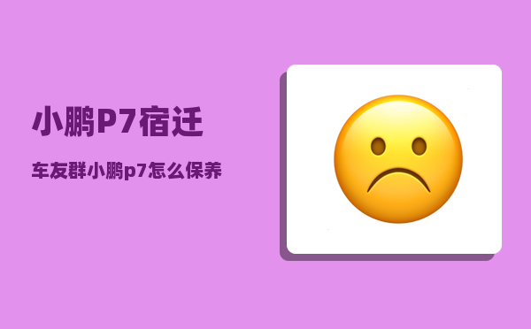 小鹏P7宿迁车友群_小鹏p7下一代什么时候出-图1