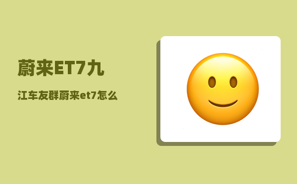 蔚来ET7九江车友群_蔚来et7怎么解除运输模式-图1