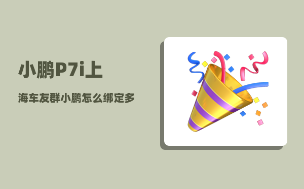 小鹏P7i上海车友群_小鹏怎么绑定多个车主-图1