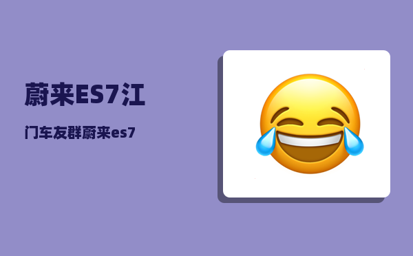 蔚来ES7江门车友群_蔚来es7-图1