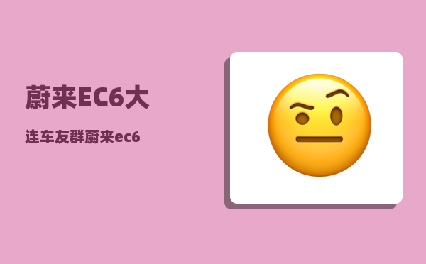 蔚来EC6大连车友群_蔚来ec6-图1
