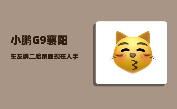 小鹏G9襄阳车友群_二胎家庭现在入手小鹏G9-图1
