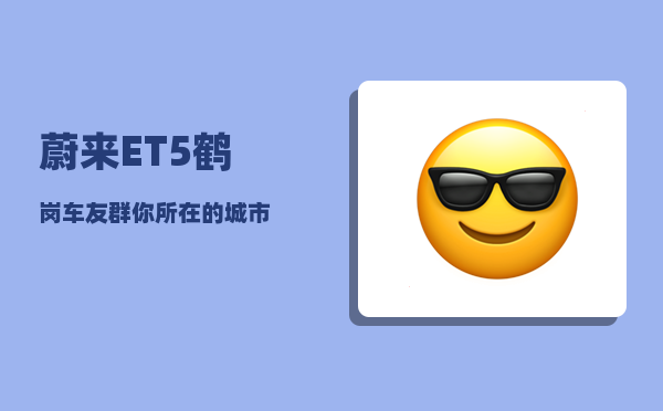 蔚来ET5鹤岗车友群_你所在的城市-图1